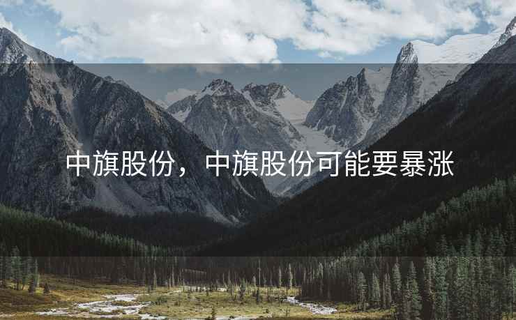 中旗股份，中旗股份可能要暴涨