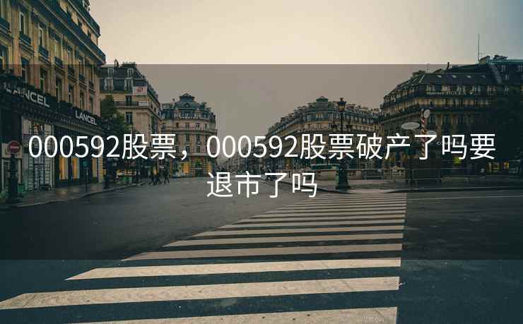 000592股票，000592股票破产了吗要退市了吗