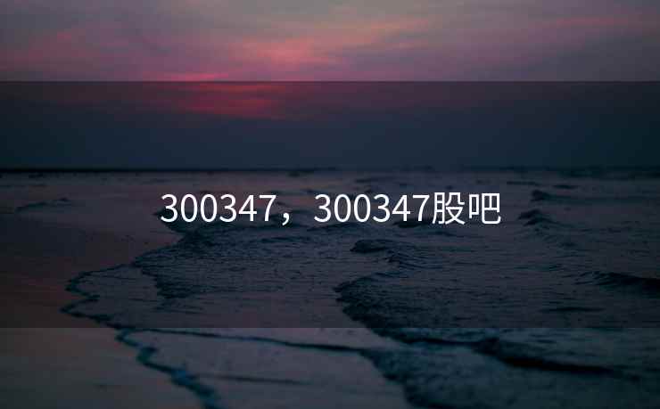 300347，300347股吧