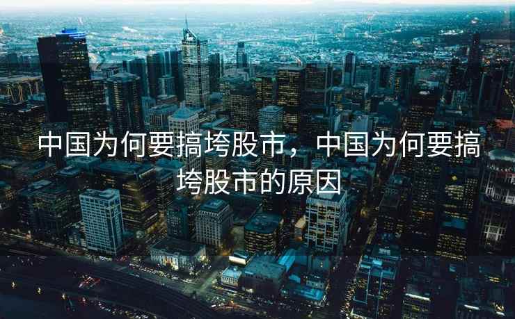 中国为何要搞垮股市，中国为何要搞垮股市的原因
