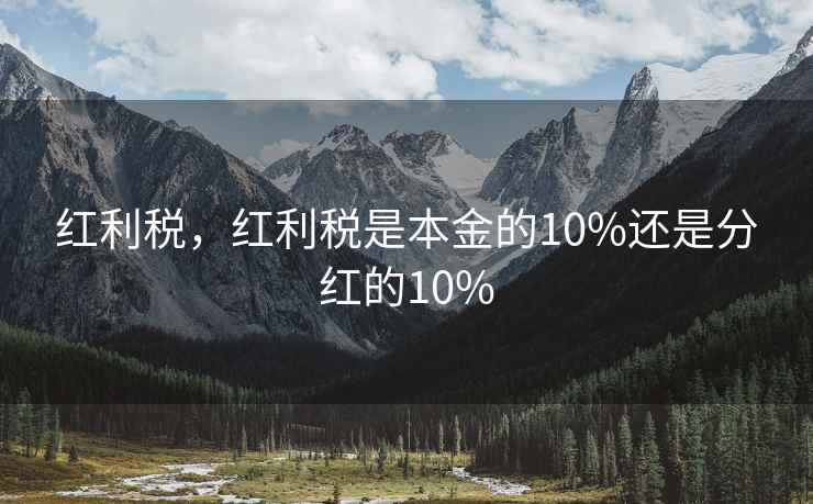 红利税，红利税是本金的10%还是分红的10%