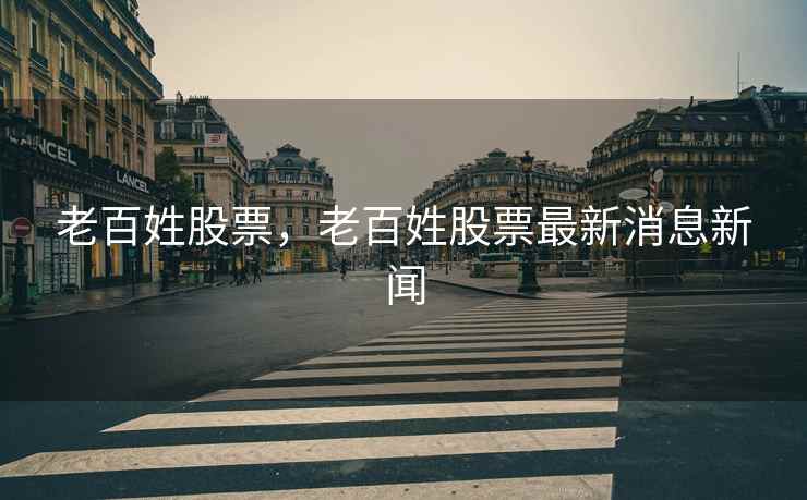 老百姓股票，老百姓股票最新消息新闻