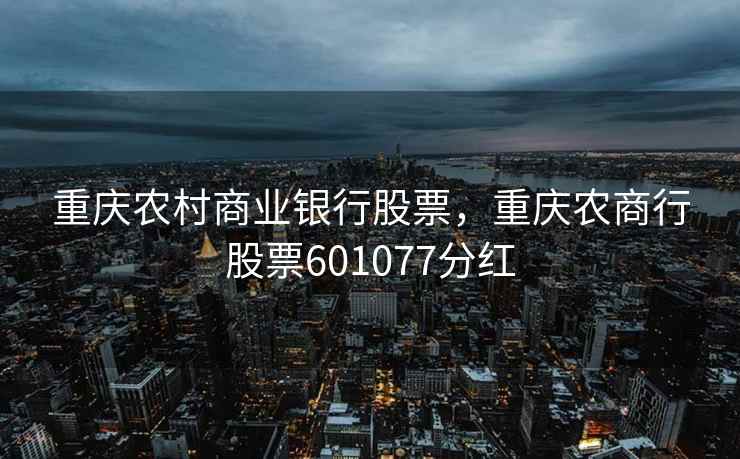 重庆农村商业银行股票,重庆农商行股票601077分红 重庆农村商业银行股票,重庆农商行股票601077分红