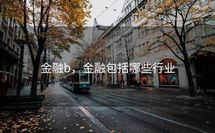 金融b,金融包括哪些行业 金融b,金融包括哪些行业