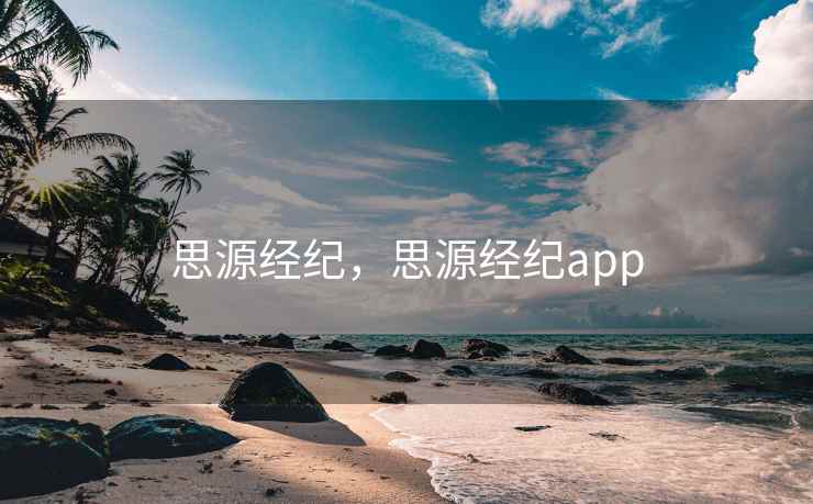 思源经纪，思源经纪app