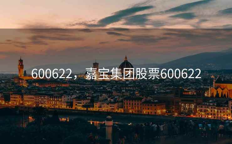 600622，嘉宝集团股票600622