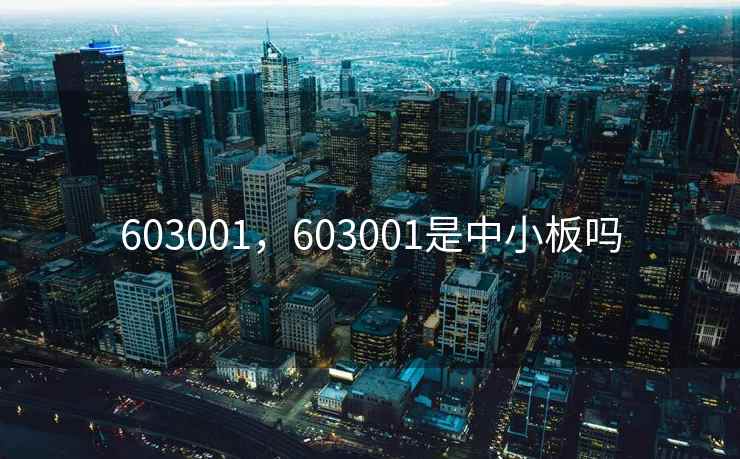 603001,603001是中小板吗 603001,603001是中小板吗